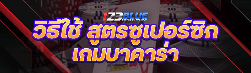 วิธีใช้ สูตรซูเปอร์ซิก เกมบาคาร่า